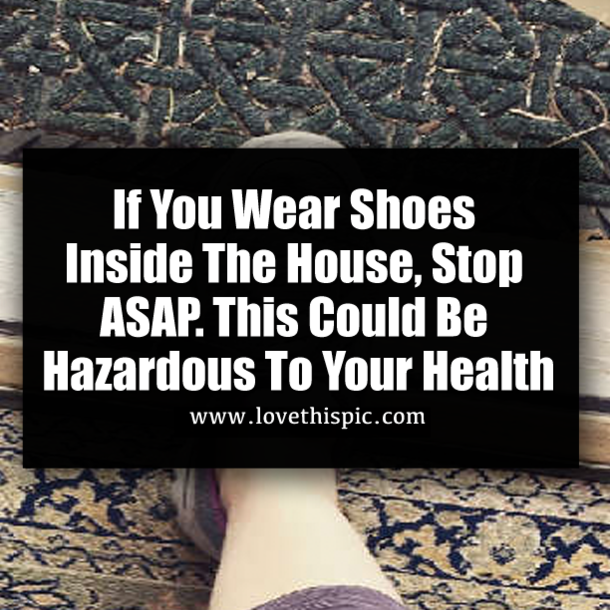If You Wear Shoes Inside The House, Stop ASAP. This Could Be Hazardous To Your Health