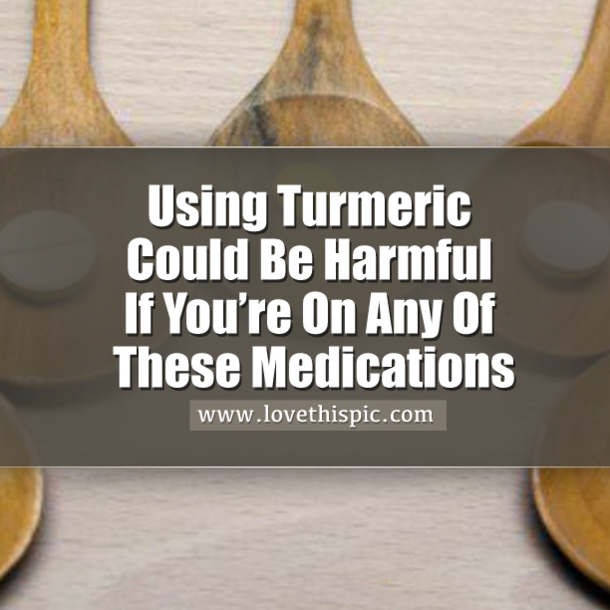 If You’re On Any of THESE Medications You Should Never Use Tumeric!