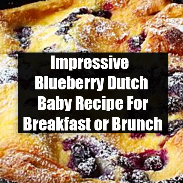 Impressive Blueberry Dutch Baby Recipe For Breakfast or Brunch