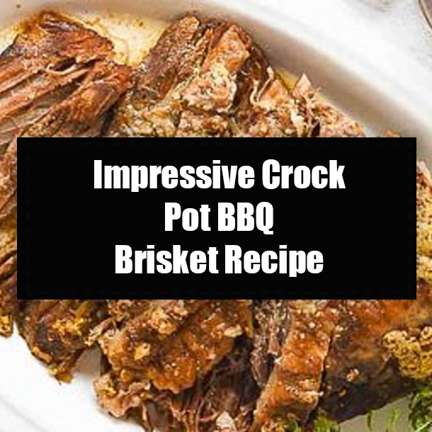Impressive Crock Pot BBQ Brisket Recipe