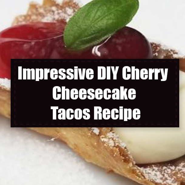 Impressive DIY Cherry Cheesecake Tacos Recipe