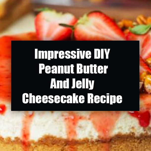 Impressive DIY Peanut Butter And Jelly Cheesecake Recipe
