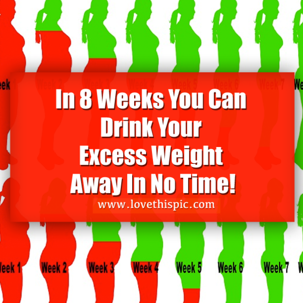 In Just 8 Weeks You Can Drink Your Excess Weight Away! Here's How...