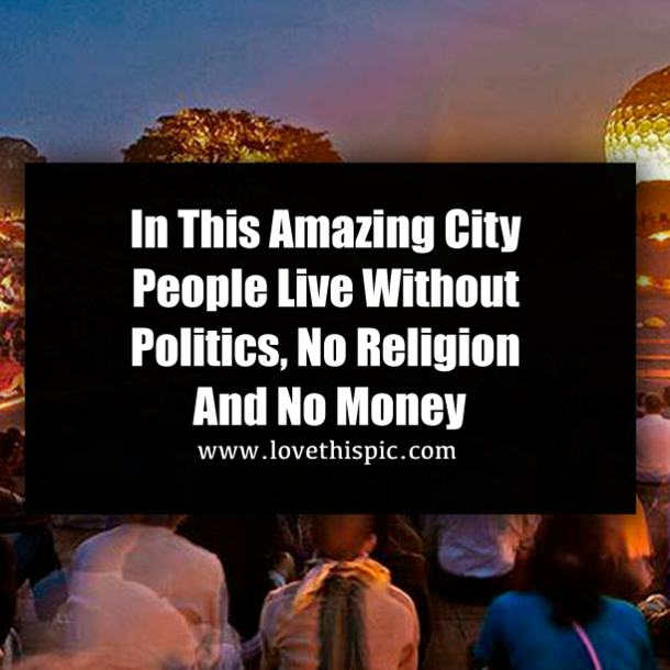 In This Amazing City People Live Without Politics, No Religion And No Money