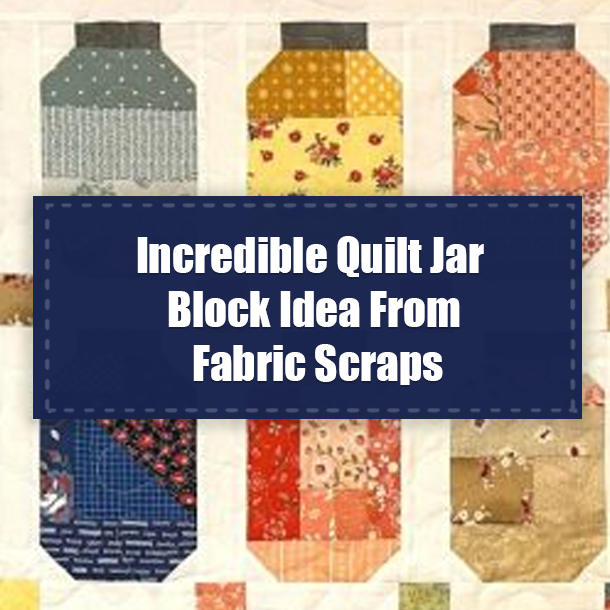 Incredible Quilt Jar Block Idea From Fabric Scraps