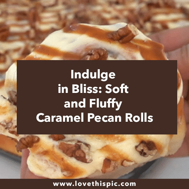 Indulge in Bliss: Soft and Fluffy Caramel Pecan Rolls