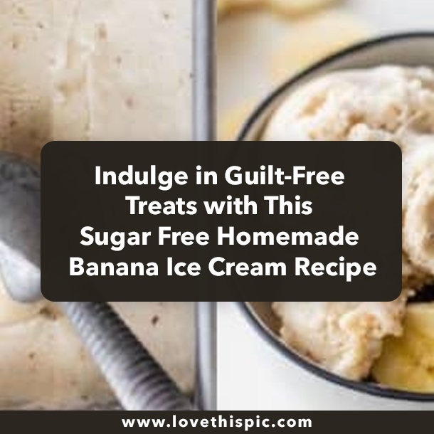 Indulge in Guilt-Free Treats with This Sugar Free Homemade Banana Ice Cream Recipe