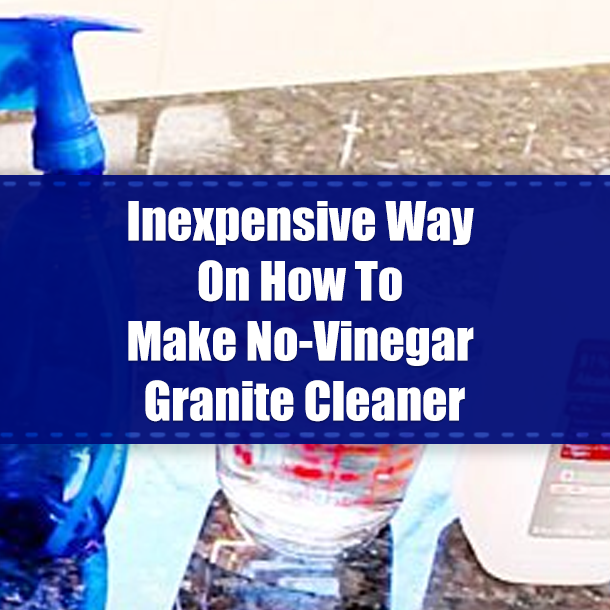 Inexpensive Way On How To Make No-Vinegar Granite Cleaner