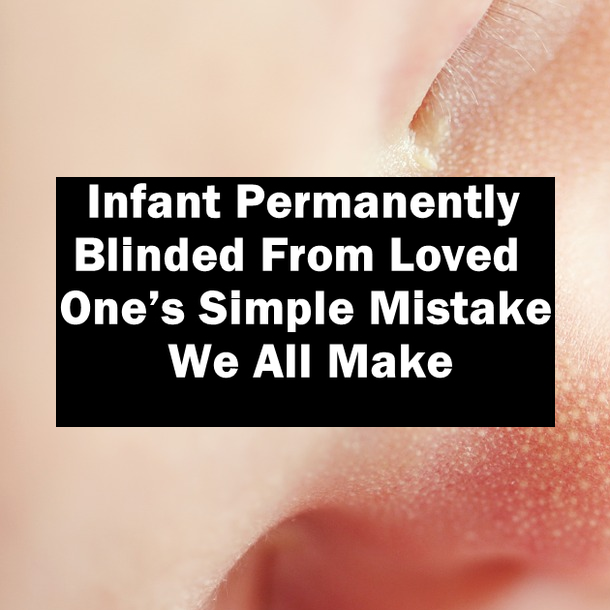 Infant Permanently Blinded From Loved One’s Simple Mistake We All Make