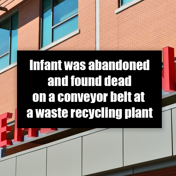 Infant was abandoned and found dead on a conveyor belt at a waste recycling plant