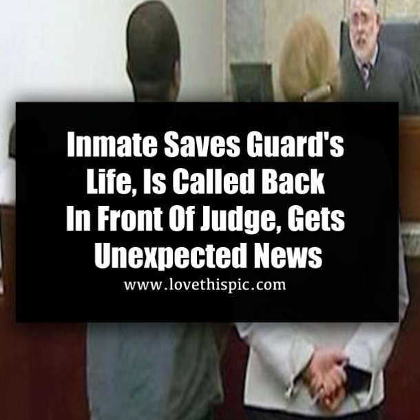 Inmate Saves Guard's Life, Is Called Back In Front Of Judge, Gets Unexpected News