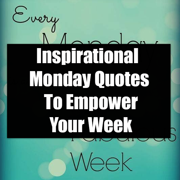 Inspirational Monday Quotes To Empower Your Week