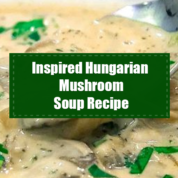 Inspired Hungarian Mushroom Soup Recipe