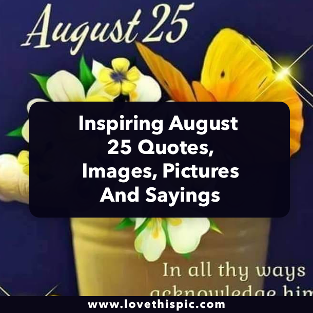 Inspiring August 25 Quotes, Images, Pictures And Sayings