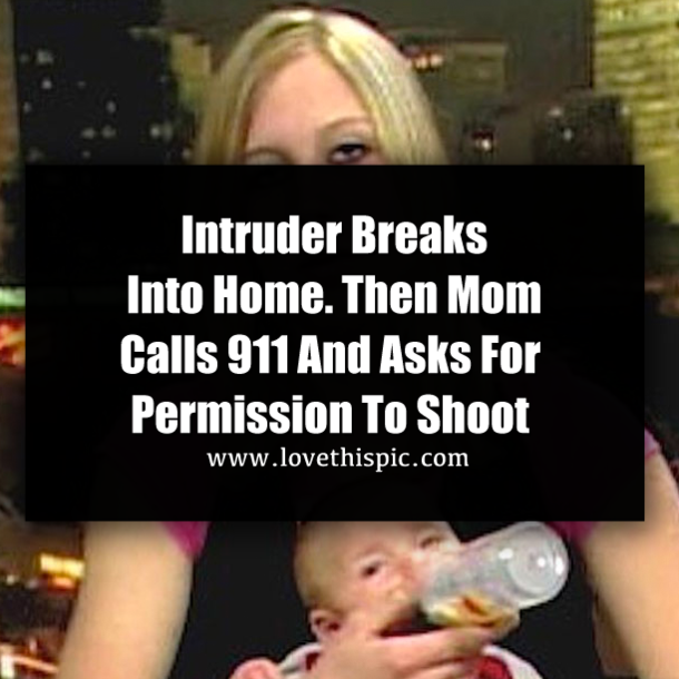 Intruder Breaks Into Home. Then Mom Calls 911 And Asks For Permission To Shoot
