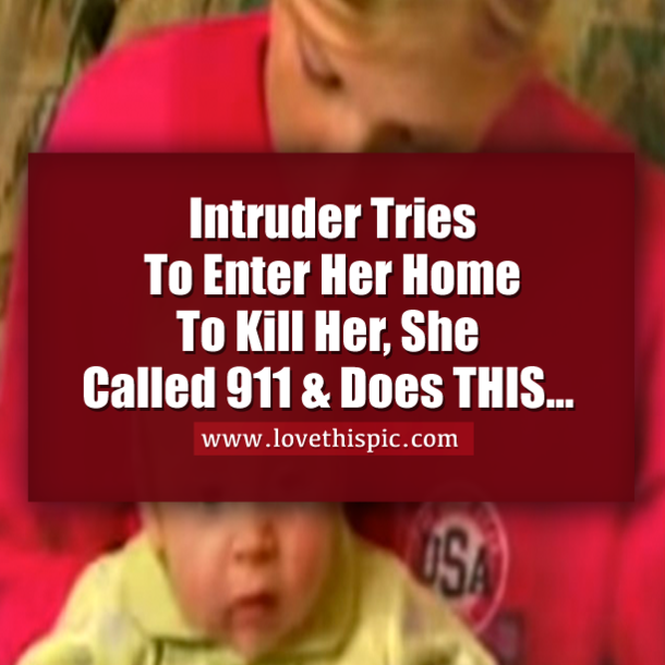 Intruder Tries To Enter Her Home To Kill Her, She Called 911 And Asks One Question
