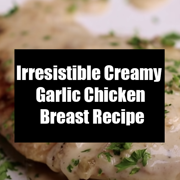 Irresistible Creamy Garlic Chicken Breast Recipe