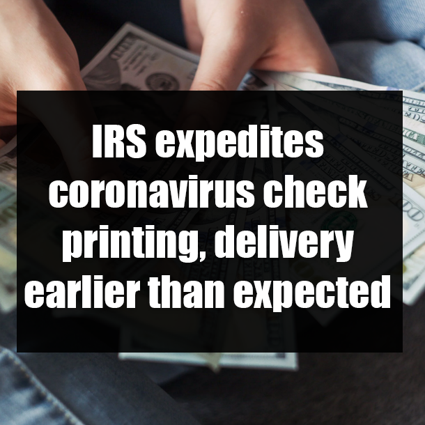 IRS expedites coronavirus check printing, delivery earlier than expected