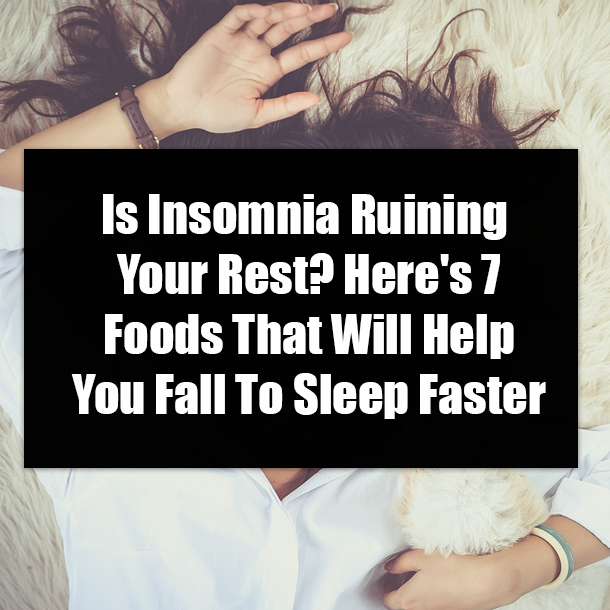 Is Insomnia Ruining Your Rest? Here's 7 Foods That Will Help You Fall To Sleep Faster