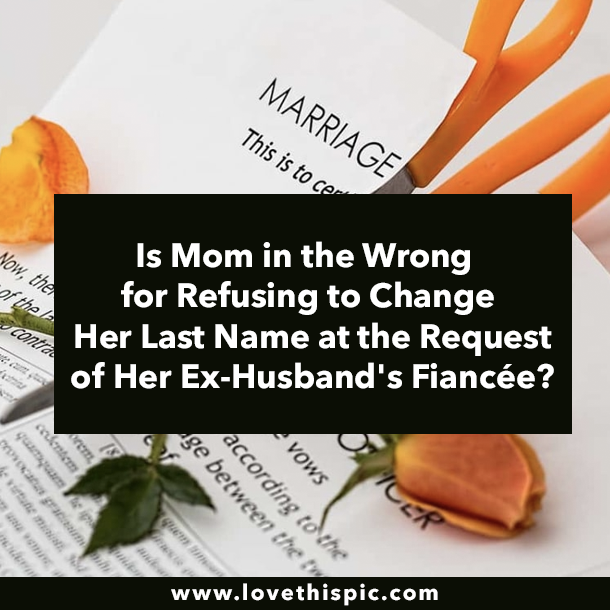 Is Mom in the Wrong for Refusing to Change Her Last Name at the Request of Her Ex-Husband's Fiancée?