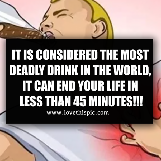 IT IS CONSIDERED THE MOST DEADLY DRINK IN THE WORLD, IT CAN END YOUR LIFE IN LESS THAN 45 MINUTES!!!