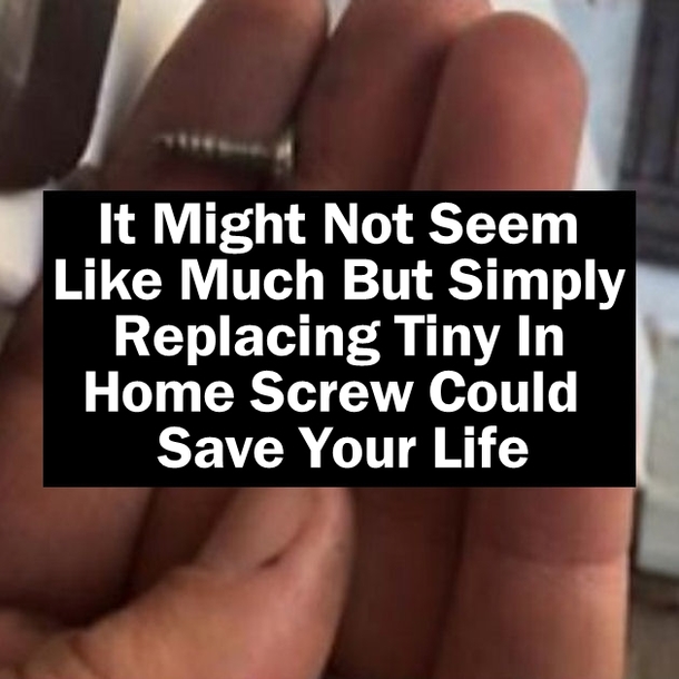 It Might Not Seem Like Much But Simply Replacing Tiny In Home Screw Could Save Your Life