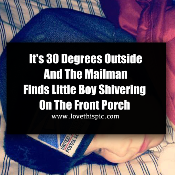 It's 30 Degrees Outside And The Mailman Finds Little Boy Shivering On The Front Porch
