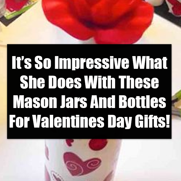 It’s So Impressive What She Does With These Mason Jars And Bottles For Valentines Day Gifts!