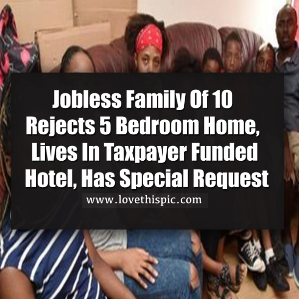 Jobless Family Of 10 Rejects 5 Bedroom Home, Lives In Taxpayer Funded Hotel, Has Special Request