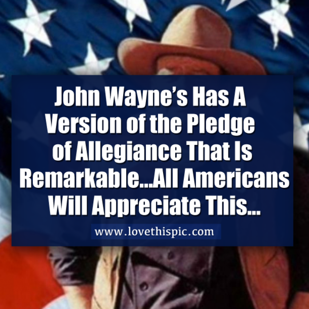 John Wayne’s Has A Version of the Pledge of Allegiance That Is Remarkable…All Americans Will Appreciate This...