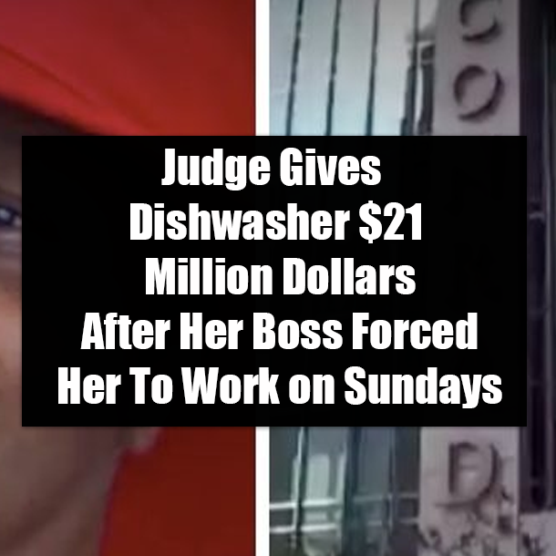 Judge Gives Dishwasher $21 Million Dollars After Her Boss Forced Her To Work on Sundays