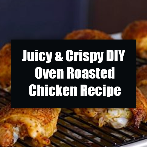 Juicy & Crispy DIY Oven Roasted Crispy Chicken Recipe
