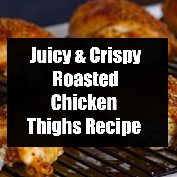Juicy & Crispy Roasted Chicken Thighs Recipe
