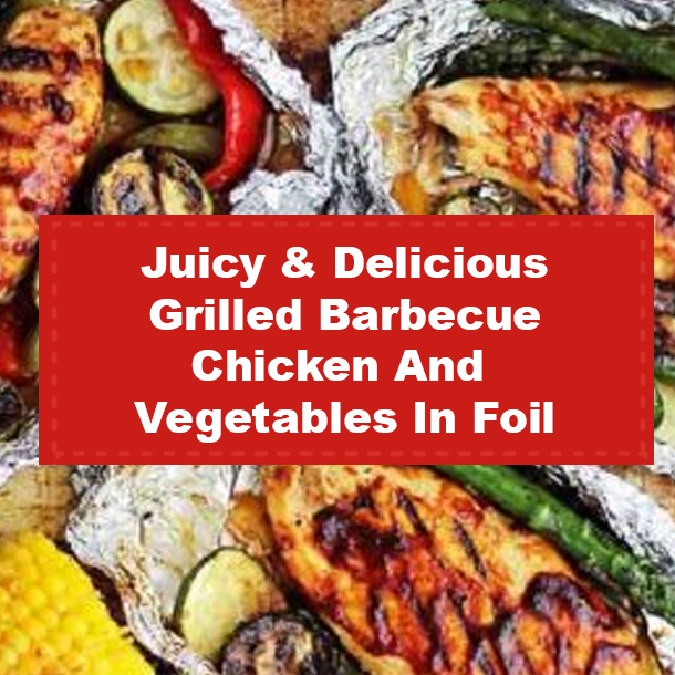 Juicy & Delicious Grilled Barbecue Chicken And Vegetables In Foil