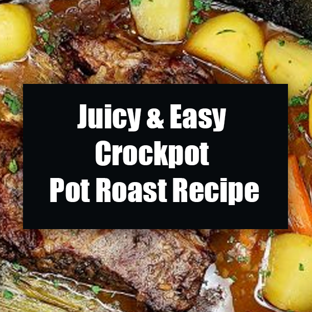 Juicy & Easy Crockpot Pot Roast Recipe