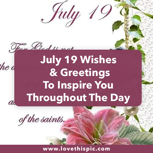 July 19 Wishes & Greetings To Inspire You Throughout The Day