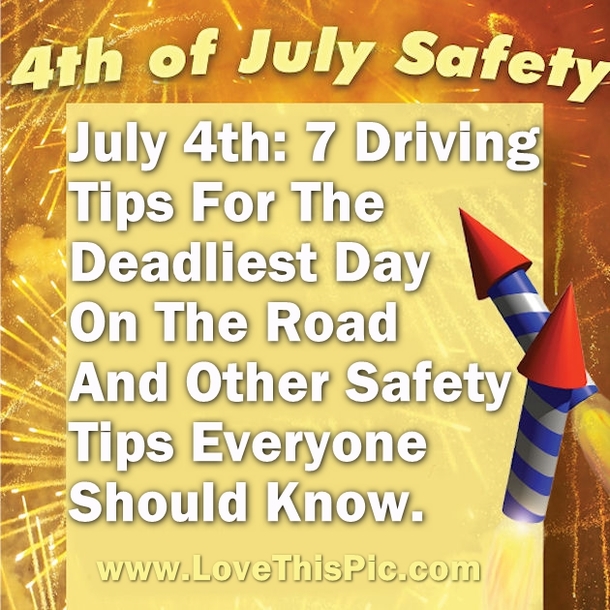 July 4th: 7 Driving Tips For The Deadliest Day On The Road And Other Safety Tips Everyone Should Know.