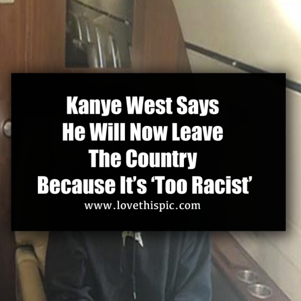 Kanye West Says He Will Now Leave The Country Because It’s ‘Too Racist’