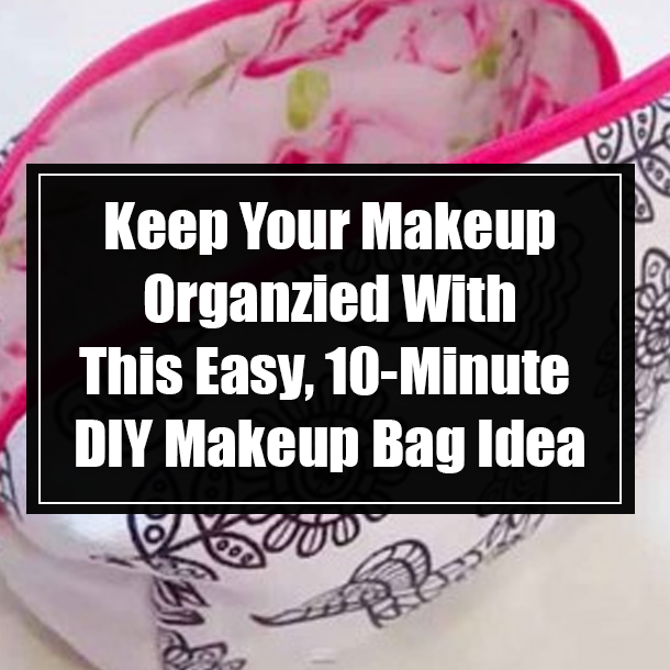 Keep Your Makeup Organzied With This Easy, 10-Minute DIY Makeup Bag Idea