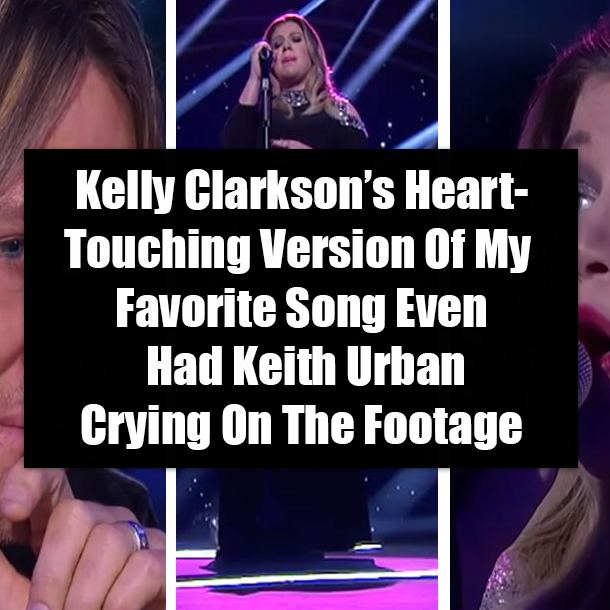 Kelly Clarkson’s Heart-Touching Version Of My Favorite Song Even Had Keith Urban Crying On The Footage