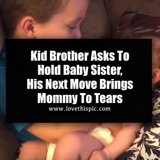 Kid Brother Asks To Hold Baby Sister, His Next Move Brings Mommy To Tears