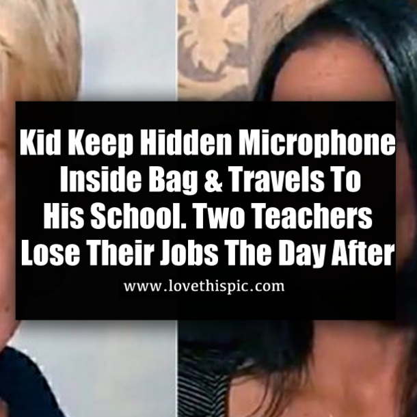 Kid Keep Hidden Microphone Inside Bag & Travels To His School. Two Teachers Lose Their Jobs The Day After