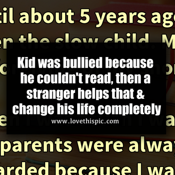 Kid was bullied because he couldn't read, then a stranger helps that & change his life completely