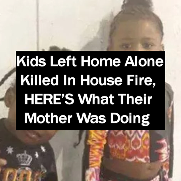 Kids Left Home Alone Killed In House Fire, HERE’S What Their Mother Was Doing