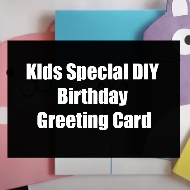 Kids Special DIY Birthday Greeting Card