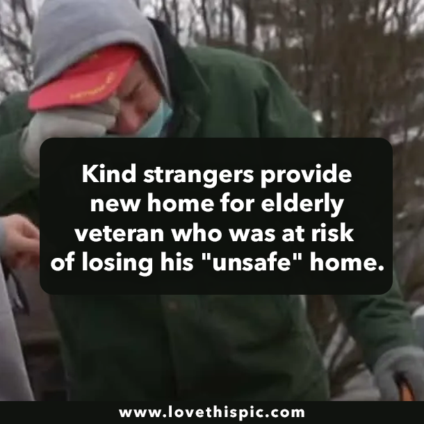 Kind strangers provide new home for elderly veteran who was at risk of losing his "unsafe" home.