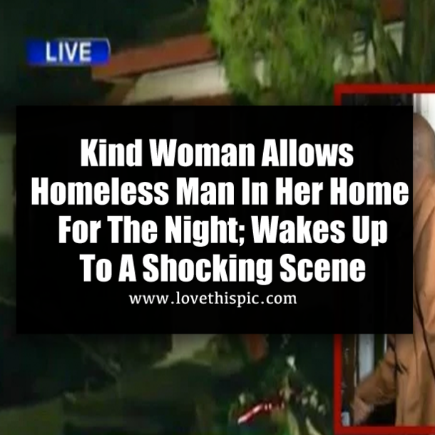 Kind Woman Allows Homeless Man In Her Home For The Night; Wakes Up To A Shocking Scene
