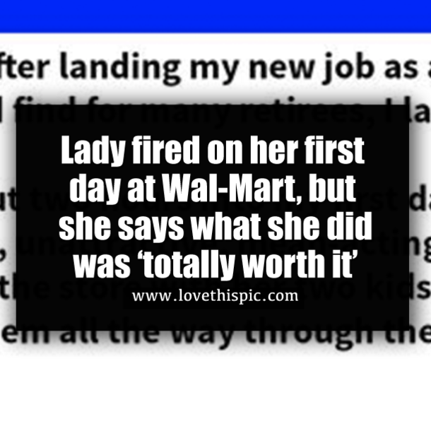 Lady fired on her first day at Wal-Mart, but she says what she did was ‘totally worth it’
