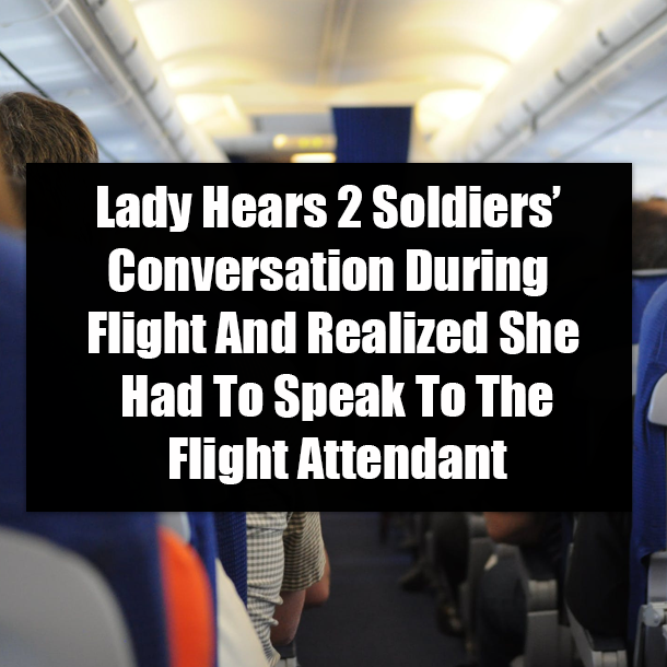 Lady Hears 2 Soldiers’ Conversation During Flight And Realized She Had To Speak To The Flight Attendant