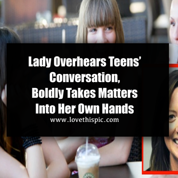 Lady Overhears Teens’ Conversation, Boldly Takes Matters Into Her Own Hands